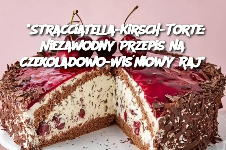 "Stracciatella-Kirsch-Torte: Niezawodny Przepis na Czekoladowo-Wiśniowy Raj"