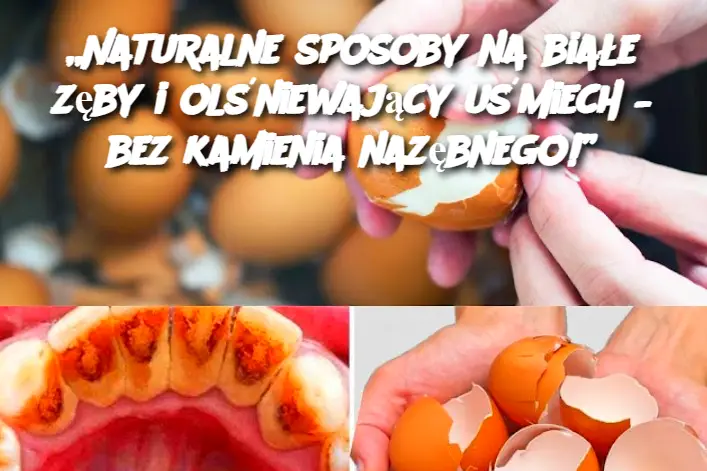 „Naturalne sposoby na białe zęby i olśniewający uśmiech – bez kamienia nazębnego!”