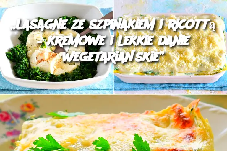 „Lasagne ze szpinakiem i ricottą – kremowe i lekkie danie wegetariańskie”