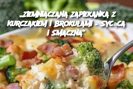 „Ziemniaczana Zapiekanka z Kurczakiem i Brokułami – Sycąca i Smaczna”