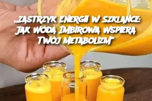 „Zastrzyk Energii w Szklance: Jak Woda Imbirowa Wspiera Twój Metabolizm”
