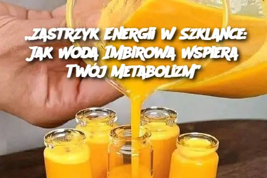 „Zastrzyk Energii w Szklance: Jak Woda Imbirowa Wspiera Twój Metabolizm”