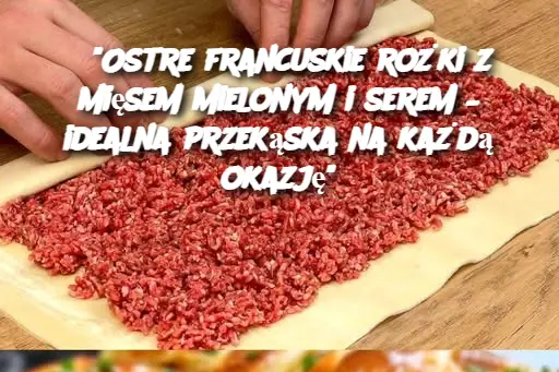 "Ostre francuskie rożki z mięsem mielonym i serem – idealna przekąska na każdą okazję"