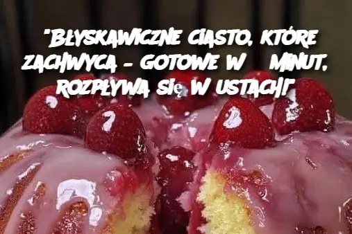 "Błyskawiczne ciasto, które zachwyca – gotowe w 5 minut, rozpływa się w ustach!"