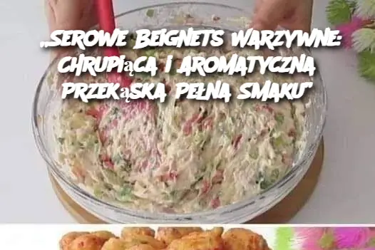 „Serowe Beignets Warzywne: Chrupiąca i Aromatyczna Przekąska Pełna Smaku”