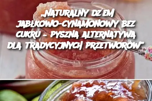 „Naturalny dżem jabłkowo-cynamonowy bez cukru – pyszna alternatywa dla tradycyjnych przetworów”