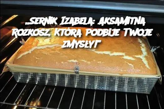 „Sernik Izabela: Aksamitna Rozkosz, Która Podbije Twoje Zmysły!”