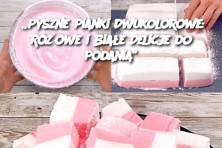 „Pyszne Pianki Dwukolorowe: Różowe i Białe Delicje do Podania”