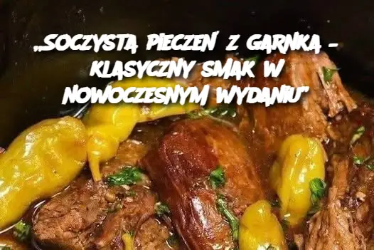 „Soczysta pieczeń z garnka – klasyczny smak w nowoczesnym wydaniu”