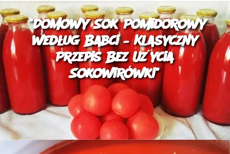 "Domowy Sok Pomidorowy według Babci – Klasyczny Przepis Bez Użycia Sokowirówki"