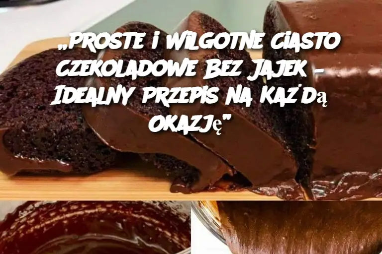 „Proste i Wilgotne Ciasto Czekoladowe Bez Jajek – Idealny Przepis na Każdą Okazję”