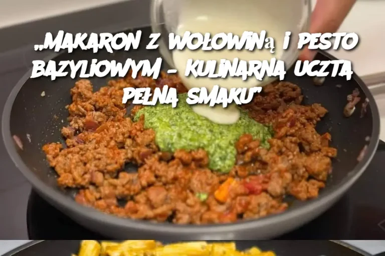 „Makaron z wołowiną i pesto bazyliowym – Kulinarna uczta pełna smaku”