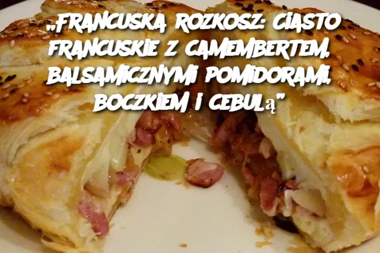 „Francuska rozkosz: Ciasto francuskie z camembertem, balsamicznymi pomidorami, boczkiem i cebulą”