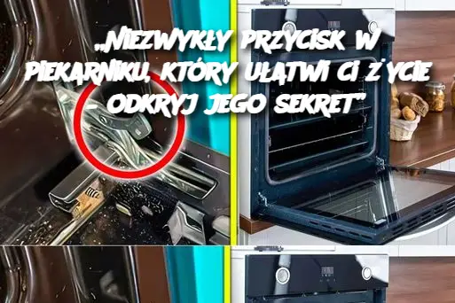 „Niezwykły przycisk w piekarniku, który ułatwi ci życie – odkryj jego sekret”