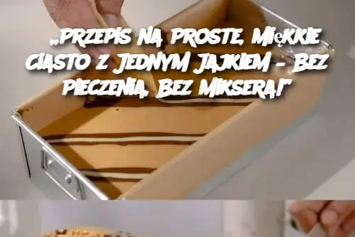 „Przepis na Proste, Miękkie Ciasto z Jednym Jajkiem – Bez Pieczenia, Bez Miksera!”