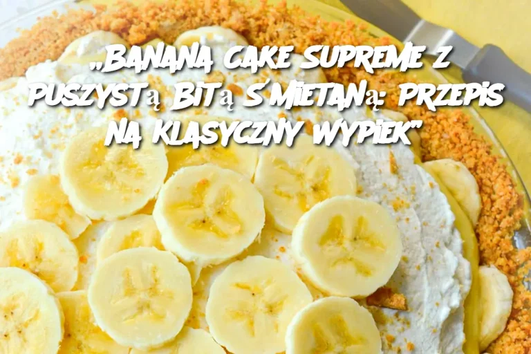 „Banana Cake Supreme z Puszystą Bitą Śmietaną: Przepis na Klasyczny Wypiek”