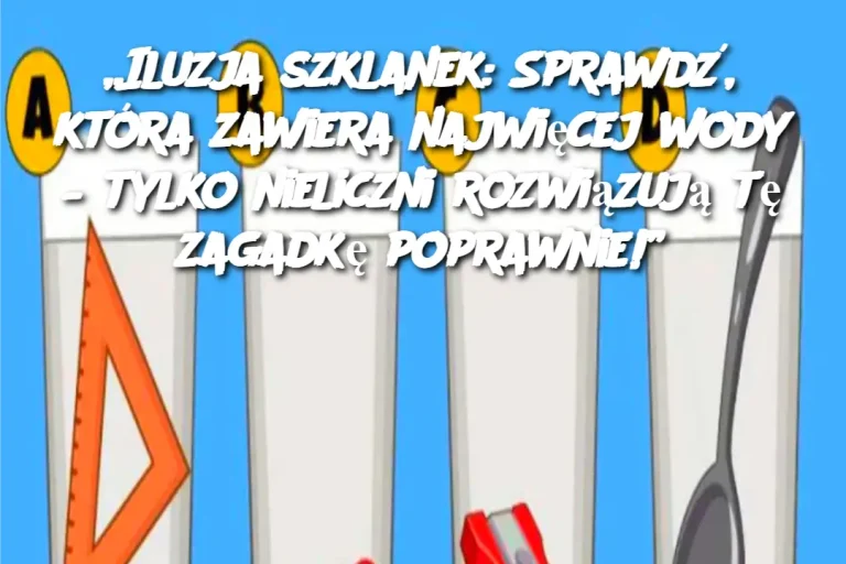„Iluzja szklanek: Sprawdź, która zawiera najwięcej wody – tylko nieliczni rozwiązują tę zagadkę poprawnie!”