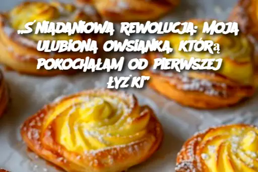 „Śniadaniowa rewolucja: moja ulubiona owsianka, którą pokochałam od pierwszej łyżki”