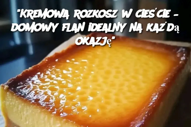 "Kremowa rozkosz w cieście – domowy flan idealny na każdą okazję"