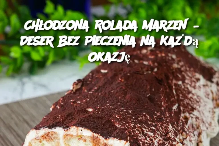 Chłodzona Rolada Marzeń – Deser Bez Pieczenia na Każdą Okazję