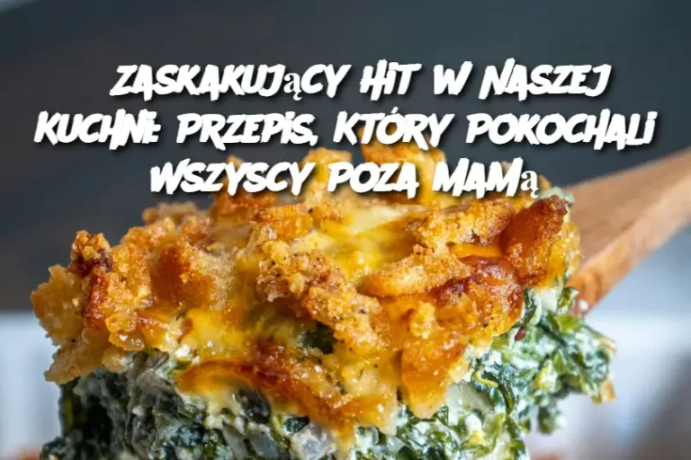 Zaskakujący Hit w Naszej Kuchni: Przepis, Który Pokochali Wszyscy Poza Mamą