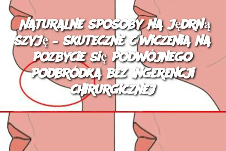 Naturalne sposoby na jędrną szyję – skuteczne ćwiczenia na pozbycie się podwójnego podbródka bez ingerencji chirurgicznej