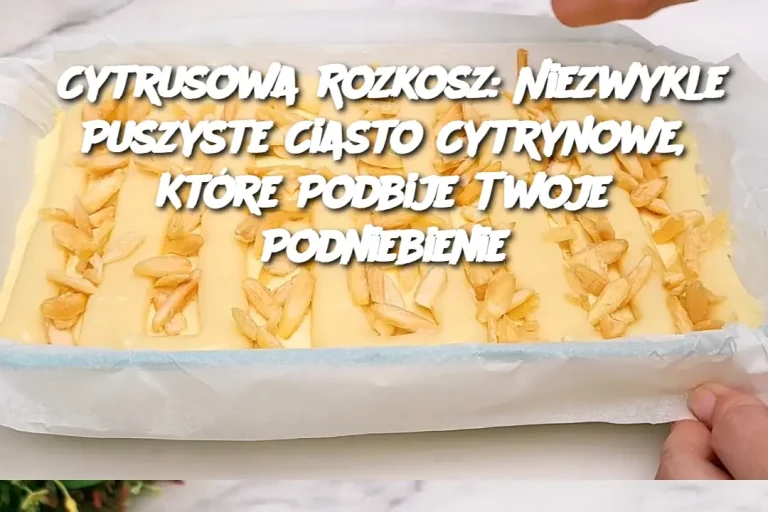 Cytrusowa Rozkosz: Niezwykle Puszyste Ciasto Cytrynowe, Które Podbije Twoje Podniebienie