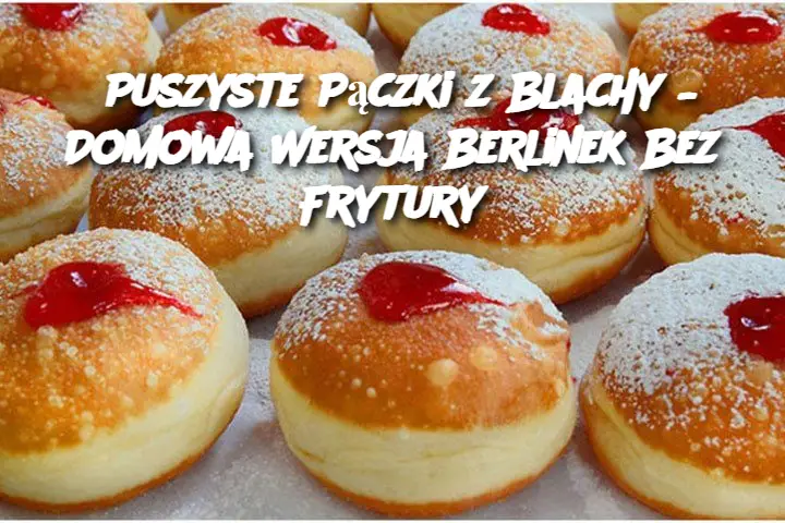Puszyste Pączki z Blachy – Domowa Wersja Berlinek Bez Frytury