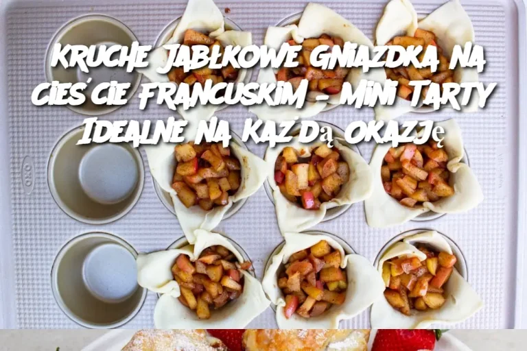 Kruche Jabłkowe Gniazdka na Cieście Francuskim – Mini Tarty Idealne na Każdą Okazję