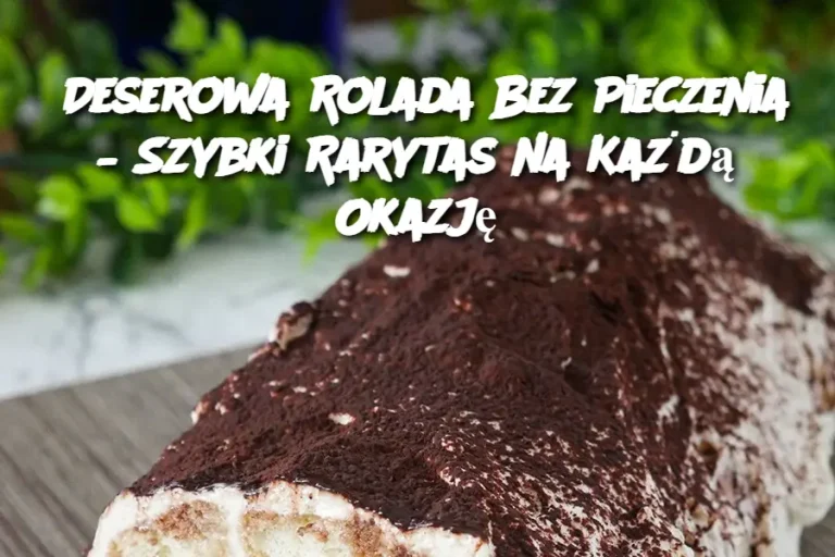 Deserowa Rolada Bez Pieczenia – Szybki Rarytas na Każdą Okazję