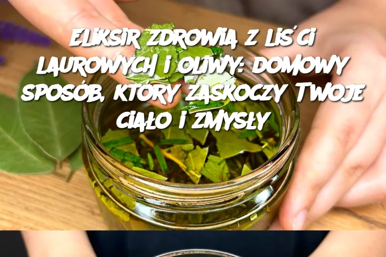 Eliksir zdrowia z liści laurowych i oliwy: domowy sposób, który zaskoczy Twoje ciało i zmysły