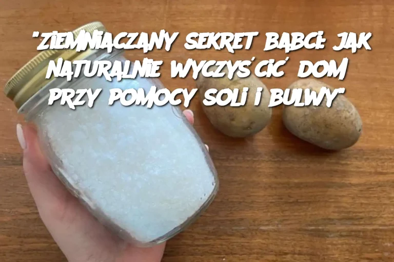 "Ziemniaczany sekret babci: jak naturalnie wyczyścić dom przy pomocy soli i bulwy"